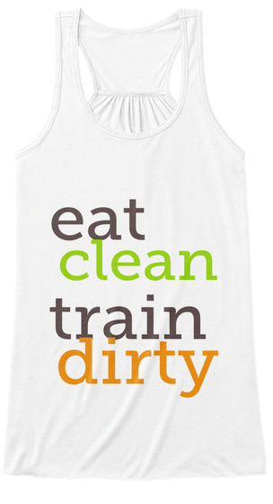 Eat Clean Train Dirty White T-Shirt Front