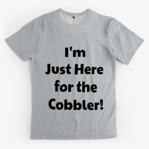I'm Just Here For The Cobbler. Light Grey T-Shirt Front