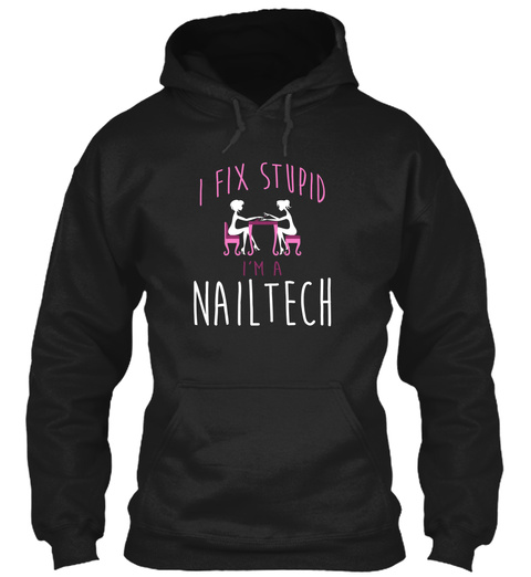 I Fix Stupid I'm A Nailtech Black T-Shirt Front