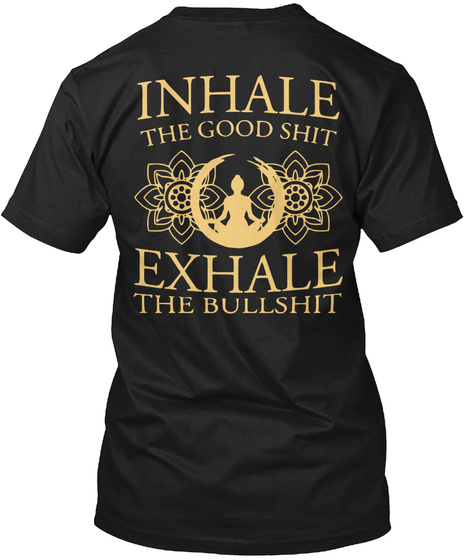 Inhale The Good Shit Exhale The Bullshit Black T-Shirt Back