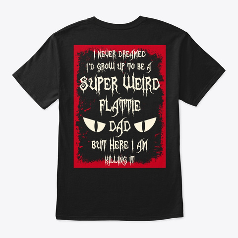 Super Weird Flattie Dad Shirt Black T-Shirt Back