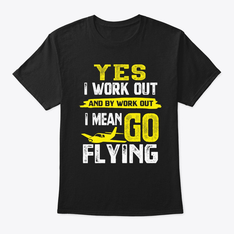 Funny Pilot Flying Quote Yes I Work Out Black T-Shirt Front