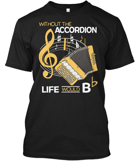 Without The Accordion Life Would Bb Black T-Shirt Front