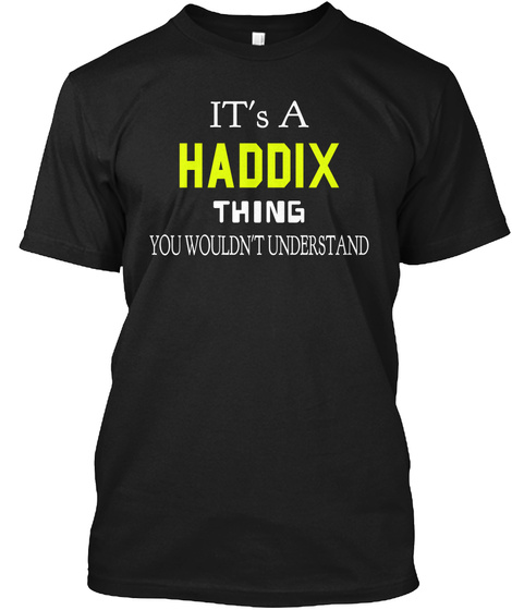 It's A Haddix Thing You Wouldn't Understand Black T-Shirt Front