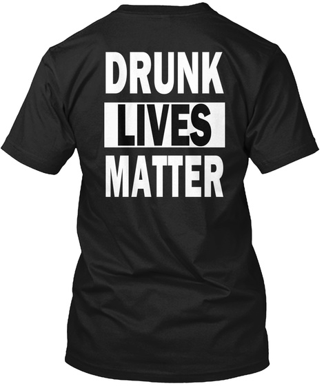 Drunk Lives Matter Black T-Shirt Back