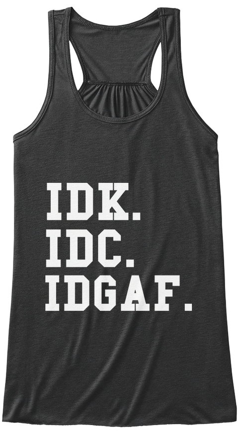 IDK - IDC - IDGAF Unisex Tshirt
