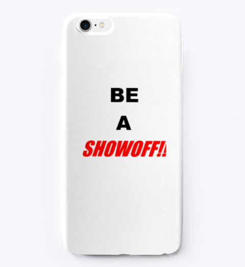 Be A Showoff Phone Case Standard T-Shirt Front