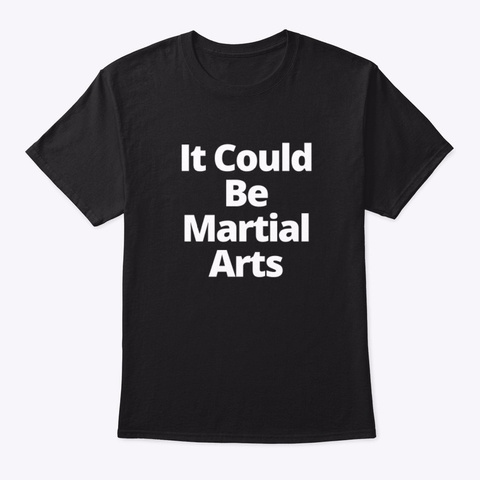 It Could Be Martial Arts Black T-Shirt Front