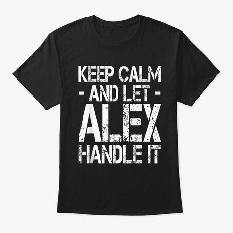 Keep Calm And Let Alex Handle It Funny B Black T-Shirt Front