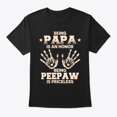 Being Papa Is An Honor Being Peepaw Black T-Shirt Front