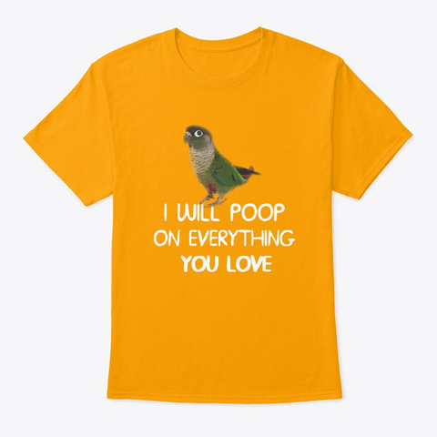 Green Cheeck Conure Will Poop Gold T-Shirt Front