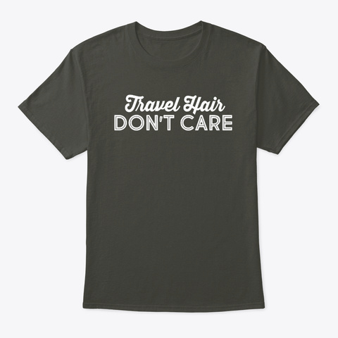 Travel Hair Don T Care Funny Gift For Ad Smoke Gray T-Shirt Front