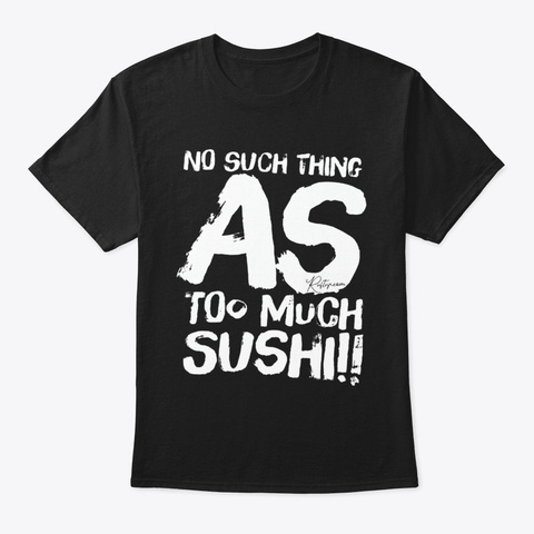No Such Thing As Too Much Sushi Black T-Shirt Front