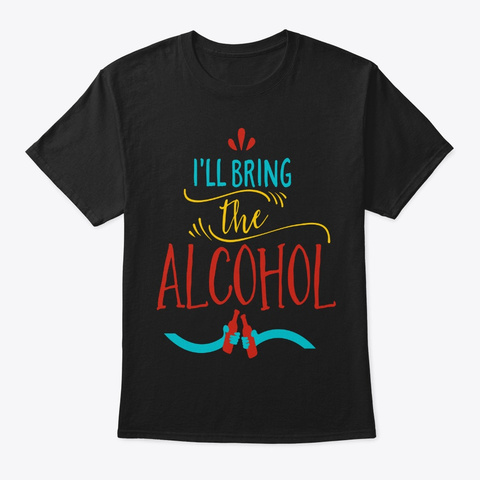 I'll Bring The Alcohol Fun Drinking T Sh Black T-Shirt Front