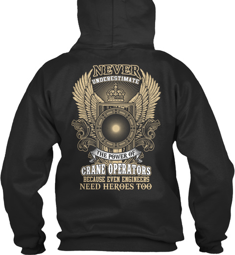 Never Underestimate The Power Of Crane Operations Because Even Engineers Need Heroes Too Jet Black T-Shirt Back