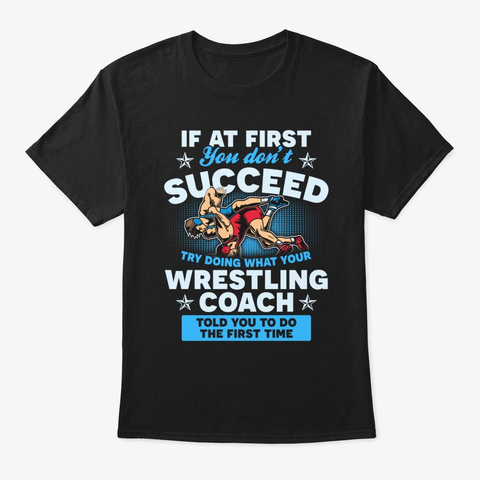 Don't Succeed Try Doing What Your Wrest Black T-Shirt Front