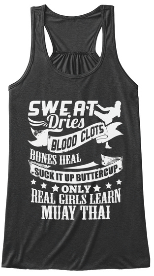Weat Dries Blood Clots Ones Heal Suck It Up Buttercup Only Real Girls Learn Muay Thai  Dark Grey Heather T-Shirt Front