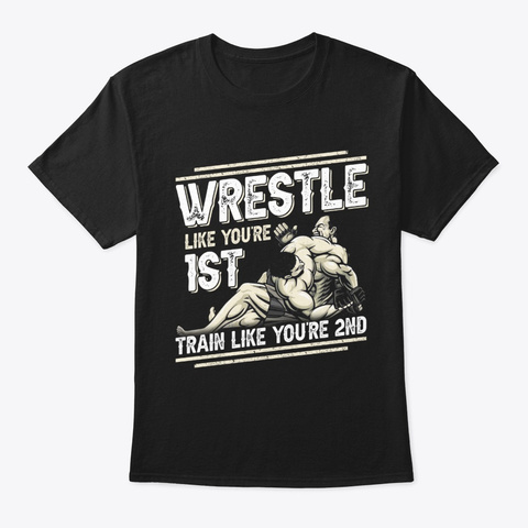 Wrestling Wrestle Like You're 1st Train Black T-Shirt Front