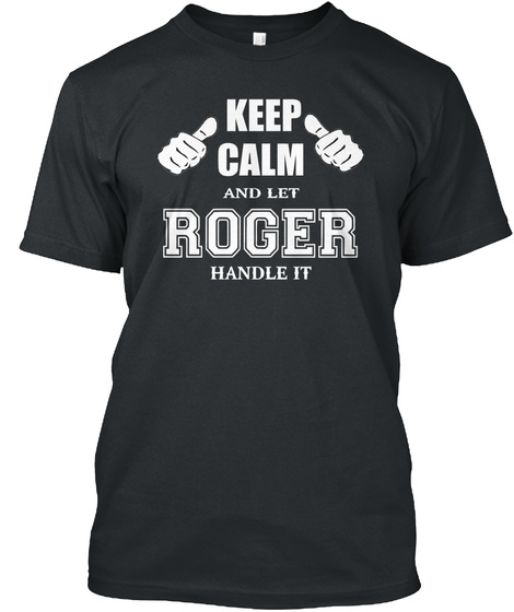 Keep Calm And Let Roger Handle It Black T-Shirt Front