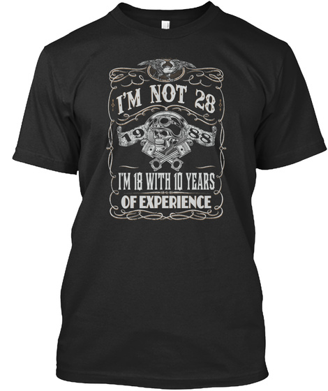 I'm Not 28 1988 I'm 18 With 10 Years Of Experience Black T-Shirt Front