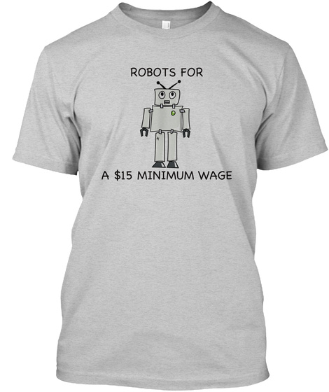 Robots For A $15 Minimum Wage Light Steel T-Shirt Front
