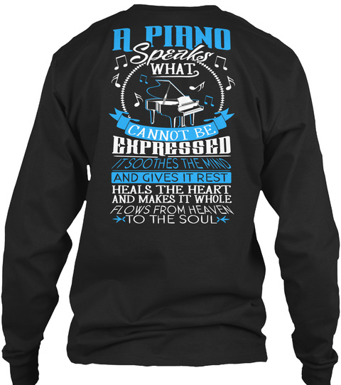 A Piano Speaks What Cannot Be Expressed It Soothes The Mind And Gives It Rest Heals The Heart And Makes It Whole... Black T-Shirt Back