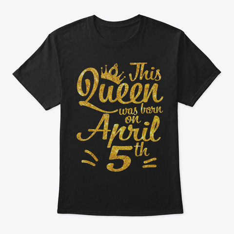 This Queen Was Born On April 5 Th Happy B Black T-Shirt Front