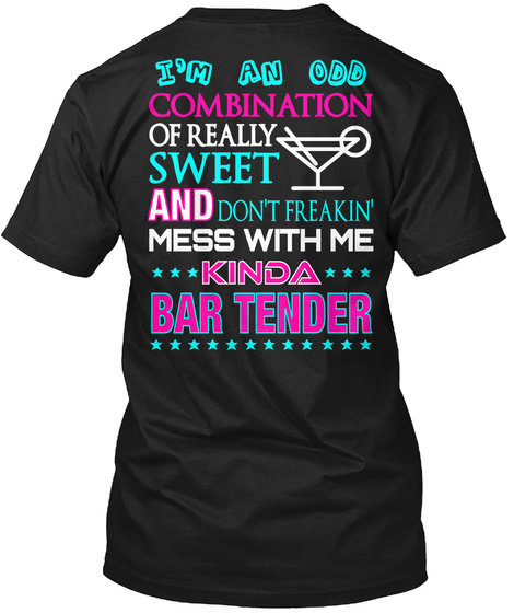 I'm An Odd Combination Of Really Sweet And Don't Freakin' Mess With Me Kinda Bar Tender Black T-Shirt Back