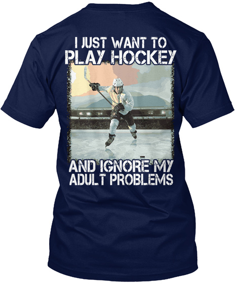 I Just Want To Play Hockey And Ignore My Adult Problems Navy T-Shirt Back