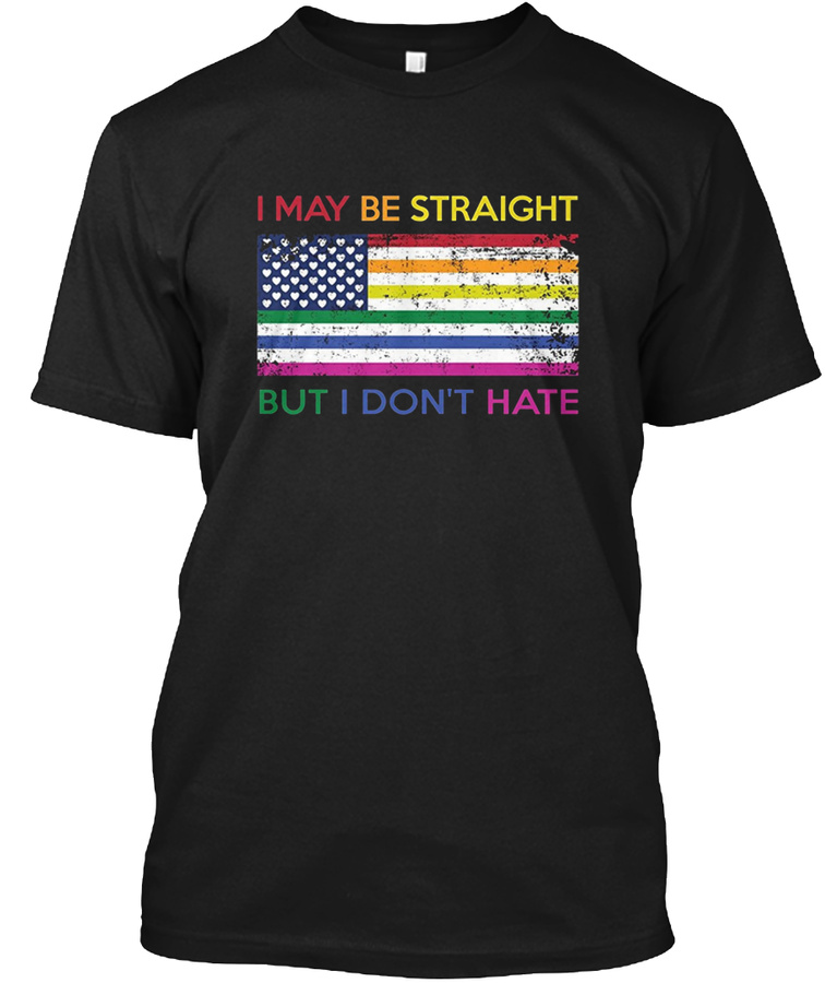I MAY BE STRAIGHT BUT I DONT HATE Shirt Unisex Tshirt