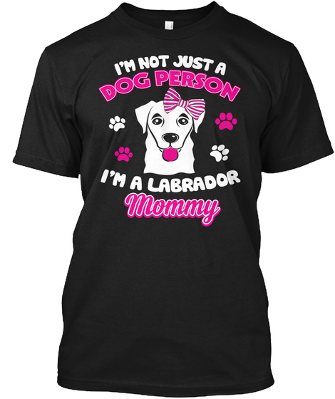 Im Not Just A Dog Person Im A Labrador Mommy Black T-Shirt Front