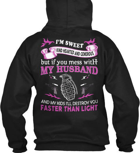 I'm Sweet Kind Hearted And Generous But If You Mess With My Husband And My Kids I'll Destroy You Faster Than Light Black T-Shirt Back