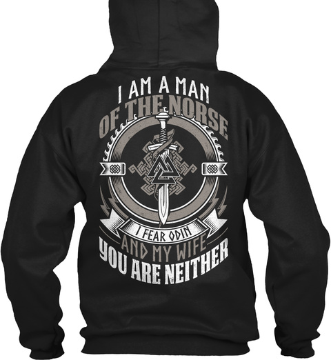 I Am A Man Of The Norse I Fear Of In And My Wife You Are Neither Black T-Shirt Back