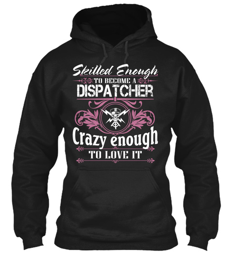 Skilled Enough To Become A Dispatcher Crazy Enough To Love It Black T-Shirt Front