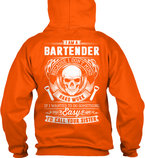  I Am A Bartender Because I Don't Mind Hard Work If I Wanted To Do Something Easy I'd Call Your Sister Safety Orange T-Shirt Back