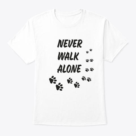 Never Walk Alone   Dog Walking White T-Shirt Front