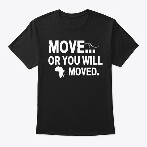 Move Or You Will Moved Black African  Black T-Shirt Front