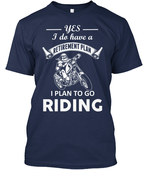 Yes I Do Have A Retirement Plan I Plan To Go Riding Navy T-Shirt Front