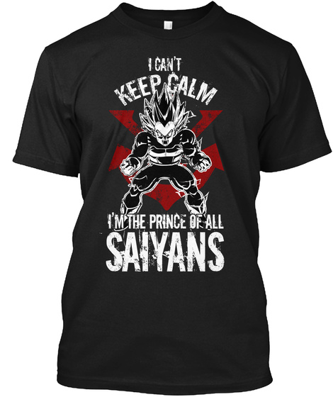 I Cant Keep Calm Im The Prince Of All Saiyans Black T-Shirt Front