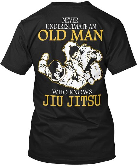  Never Underestimate An Old Man Who Knows Jiu Jitsu Black T-Shirt Back