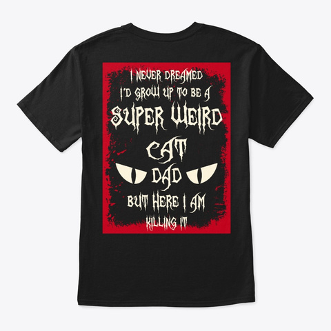 Super Weird Cat Dad Shirt Black T-Shirt Back