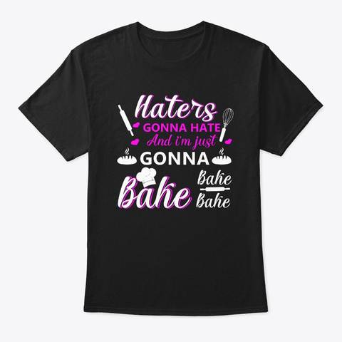 Funny Baking Haters Gonna Hate And I'm  Black T-Shirt Front