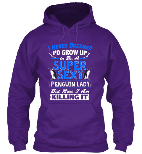 I Never Dreamed I'd Grow Up To Be A Super Sexy Penguin Lady But Here I Am Killing It  Purple T-Shirt Front