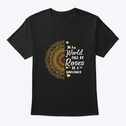In A World Full Of Roses Be A Sunflower Black T-Shirt Front