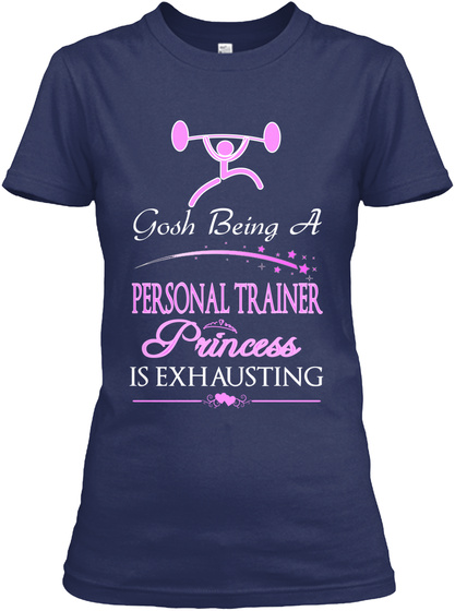 Gosh Being A Personal Trainer Princess Is Exhausting Navy T-Shirt Front