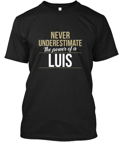 Never Underestimate The Power Of A Luis Black T-Shirt Front