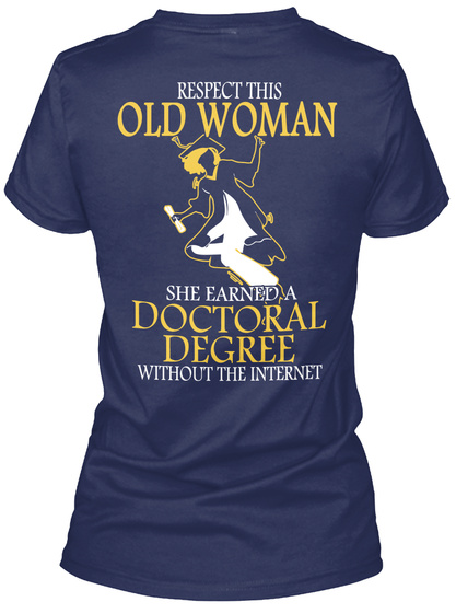 Respect This Old Woman She Earned A Doctoral Degree Without The Internet Navy T-Shirt Back