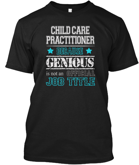 Child Care Practitioner Because Genious Is Not An Official Job Title Black T-Shirt Front