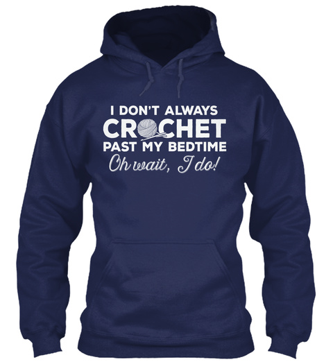 I Don't Always Crochet Past My Bedtime Oh Wait, I Do! Navy T-Shirt Front