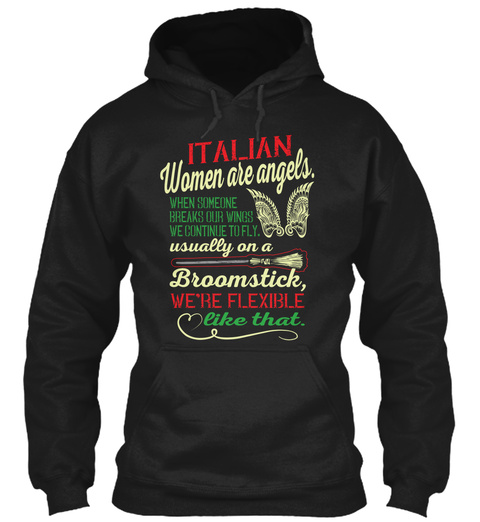 Italian Women Are Angels. When Someone Breaks Our Wings We Continue To Fly. Usually On A Broomstick, We're Flexible... Black T-Shirt Front